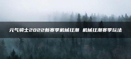 元气骑士2022新赛季机械狂潮 元气骑士2022新赛季机械狂潮一览