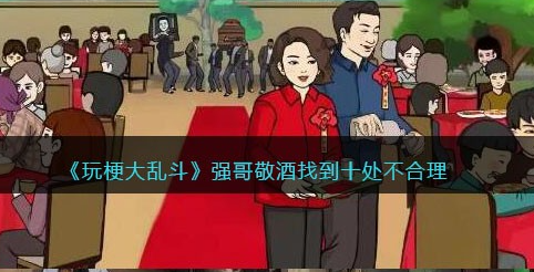 玩梗大乱斗强哥敬酒攻略-玩梗大乱斗强哥敬酒找出十处不合理之处