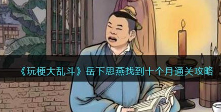 玩梗大乱斗岳下思燕攻略-抖音玩梗大乱斗岳下思燕找出十个月