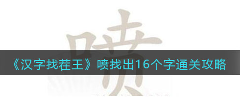 汉字找茬王喷找出16个字-汉字找茬王喷找出16个字答案攻略一览