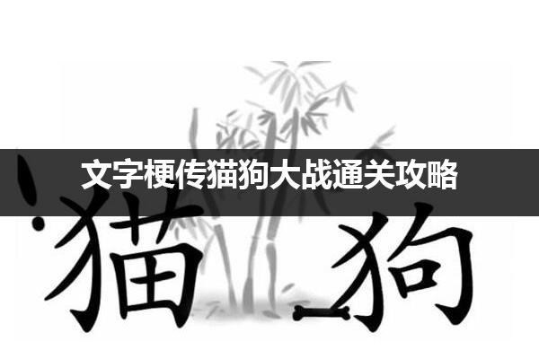 文字梗传猫狗大战怎么过 文字梗传猫狗大战通关攻略