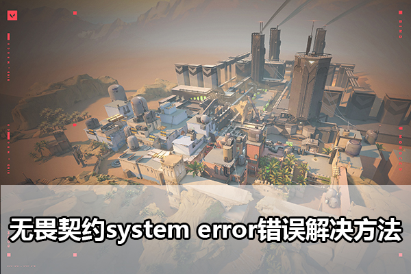 无畏契约systemerror错误怎么办 无畏契约systemerror错误解决方法