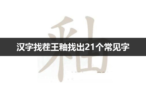 汉字找茬王釉找出21个常见字怎么过 汉字找茬王釉找出21个常见字通关攻略