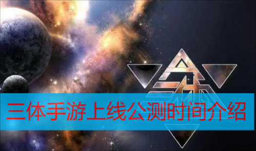 三体手游什么时候上线 三体手游上线公测时间介绍